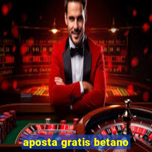 aposta gratis betano